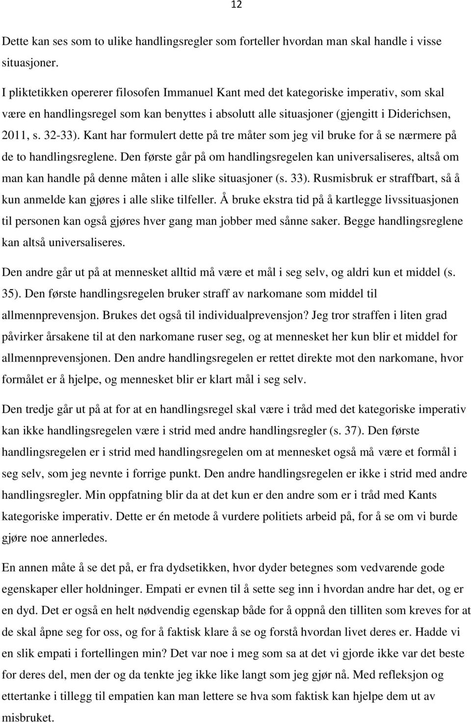 Kant har formulert dette på tre måter som jeg vil bruke for å se nærmere på de to handlingsreglene.