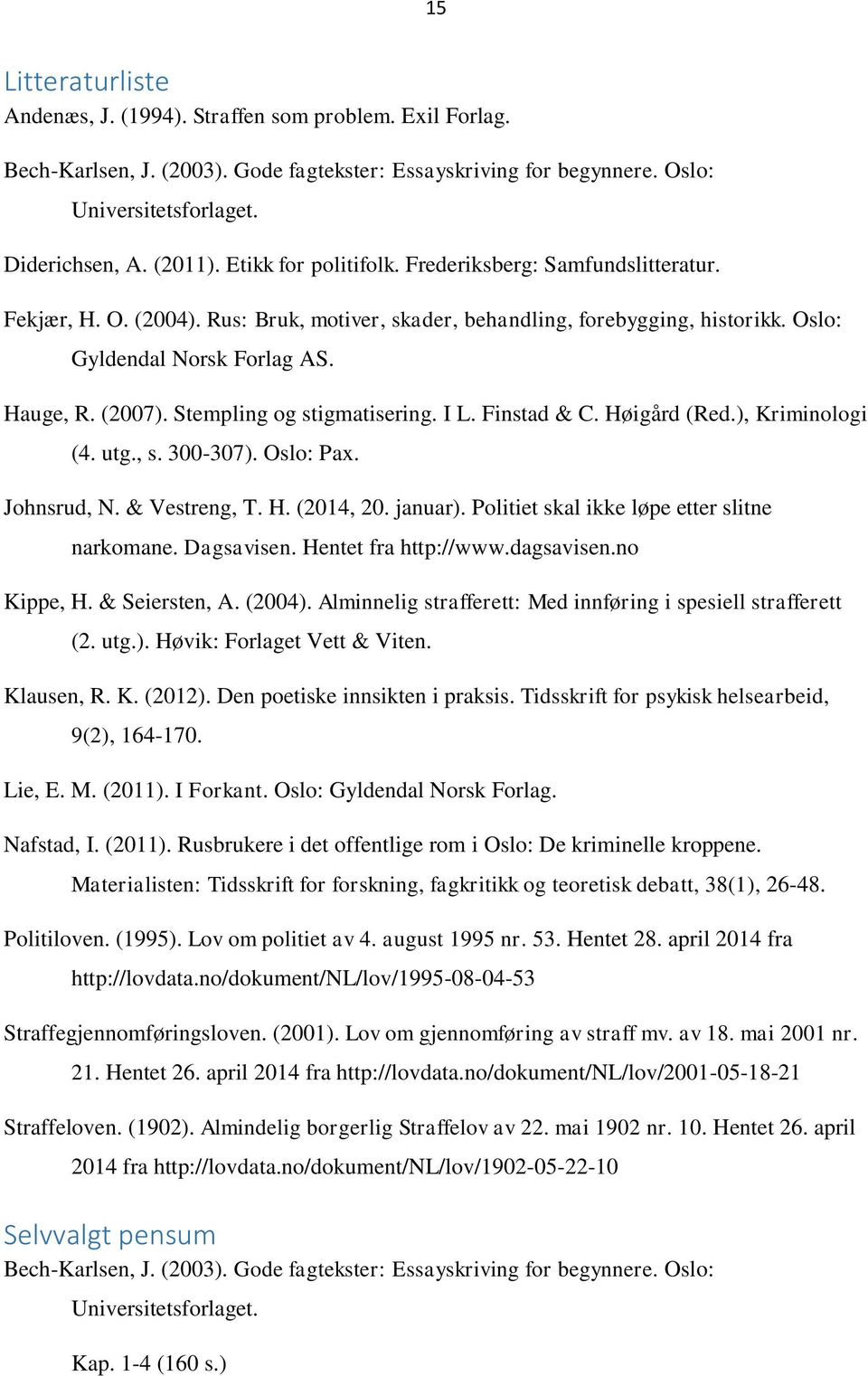 Stempling og stigmatisering. I L. Finstad & C. Høigård (Red.), Kriminologi (4. utg., s. 300-307). Oslo: Pax. Johnsrud, N. & Vestreng, T. H. (2014, 20. januar).