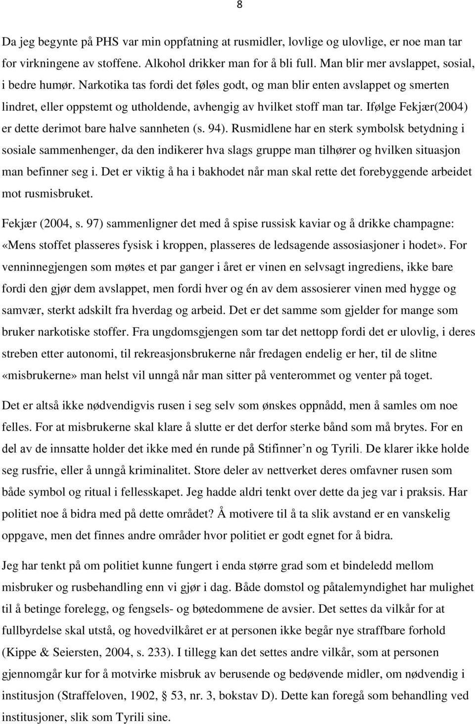 Ifølge Fekjær(2004) er dette derimot bare halve sannheten (s. 94).