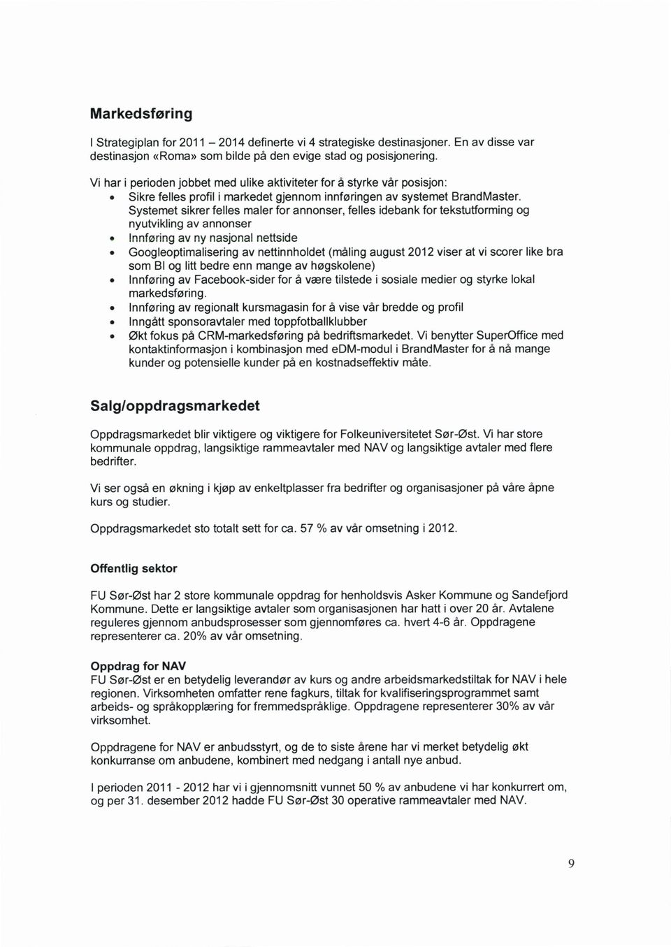 Systemet sikrer felles maler for annonser, felles idebank for tekstutforming og nyutvikling av annonser innføring av ny nasjonal nettside Googleoptimalisering av nettinnholdet (måling august