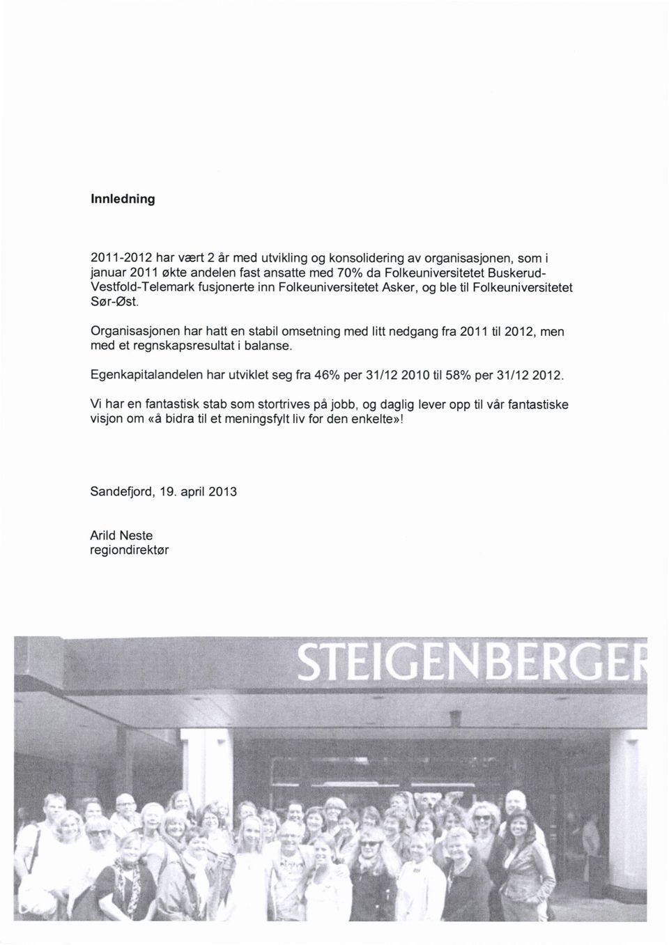 inn Folkeuniversitetet Asker, og ble til Folkeuniversitetet Sør-Øst. Organisasjonen har hatt en stabil omsetning med litt nedgang fra 2011 til 2012, men med et regnskapsresultat i balanse.