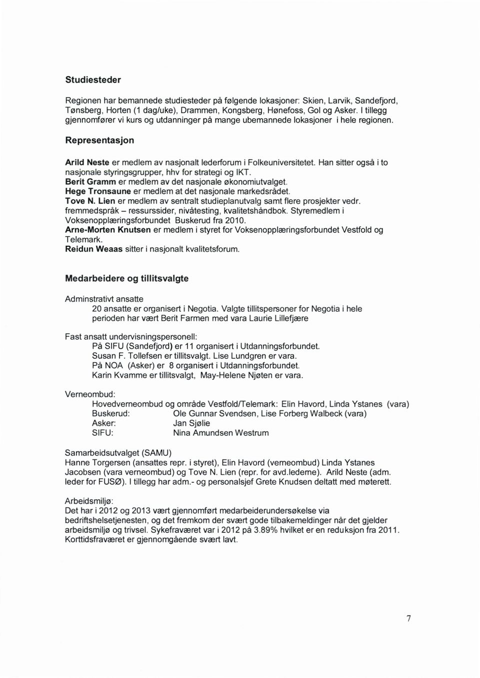 Han sitter også ito nasjonale styringsgrupper, hhv for strategi og IKT. Berit Gramm er medlem av det nasjonale økonomiutvalget. Hege Tronsaune er medlem at det nasjonale markedsràdet. Tove N.