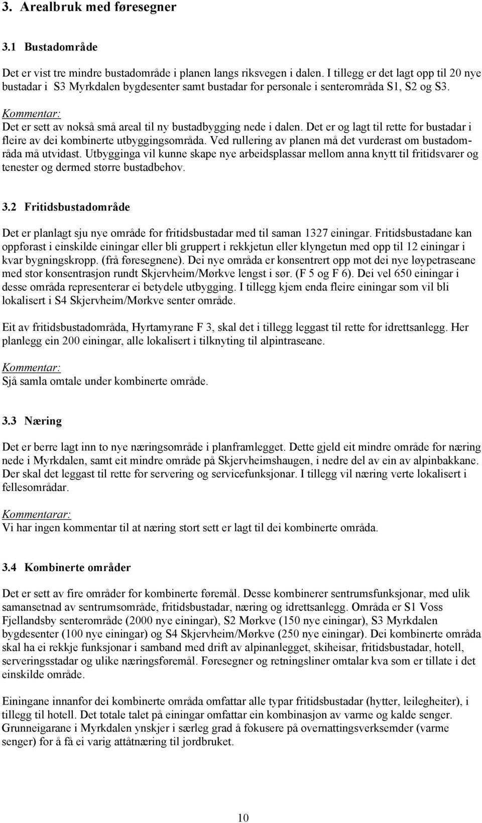 Kommentar: Det er sett av nokså små areal til ny bustadbygging nede i dalen. Det er og lagt til rette for bustadar i fleire av dei kombinerte utbyggingsområda.