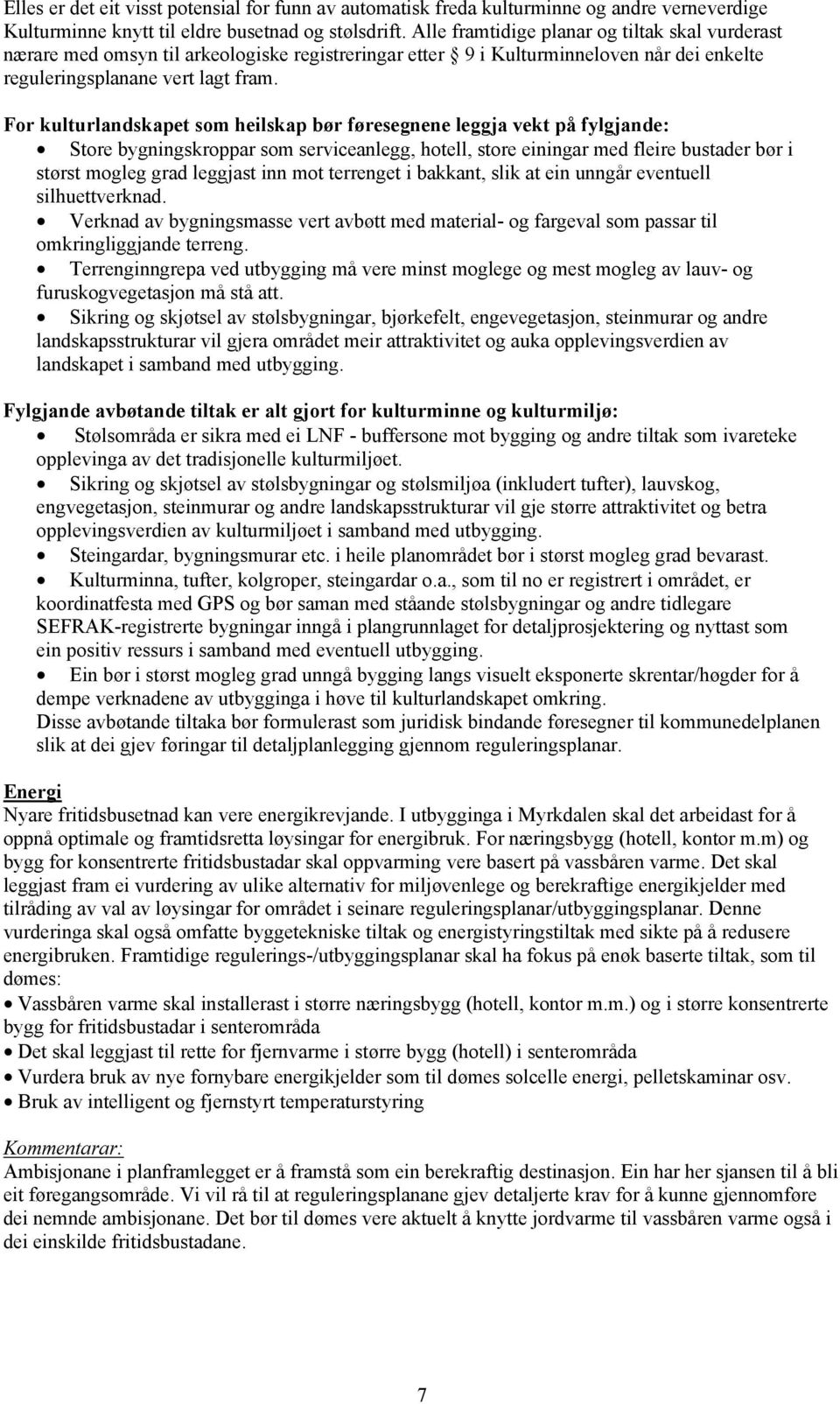 For kulturlandskapet som heilskap bør føresegnene leggja vekt på fylgjande: Store bygningskroppar som serviceanlegg, hotell, store einingar med fleire bustader bør i størst mogleg grad leggjast inn