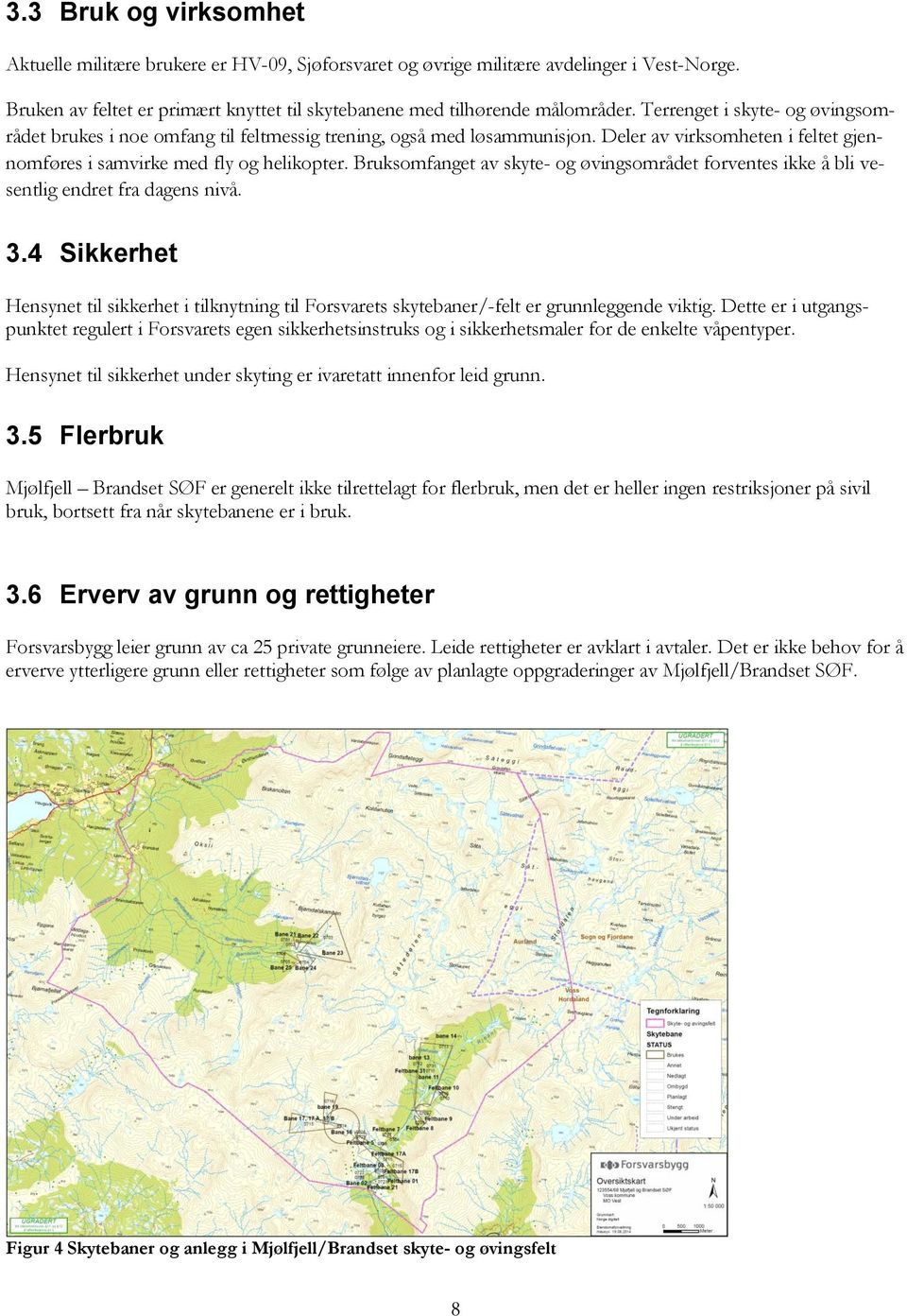 Bruksomfanget av skyte- og øvingsområdet forventes ikke å bli vesentlig endret fra dagens nivå. 3.