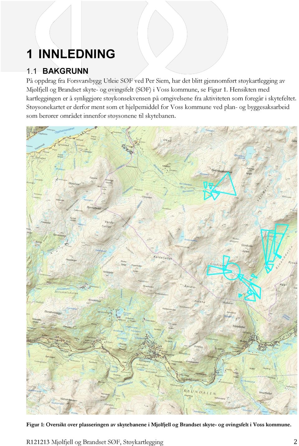 Voss kommune, se Figur 1. Hensikten med kartleggingen er å synliggjøre støykonsekvensen på omgivelsene fra aktiviteten som foregår i skytefeltet.