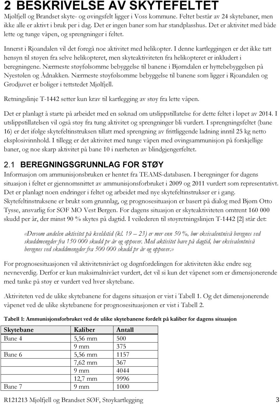 I denne kartleggingen er det ikke tatt hensyn til støyen fra selve helikopteret, men skyteaktiviteten fra helikopteret er inkludert i beregningene.