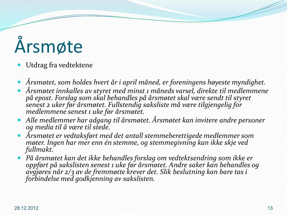 Alle medlemmer har adgang til årsmøtet. Årsmøtet kan invitere andre personer og media til å være til stede. Årsmøtet er vedtaksført med det antall stemmeberettigede medlemmer som møter.