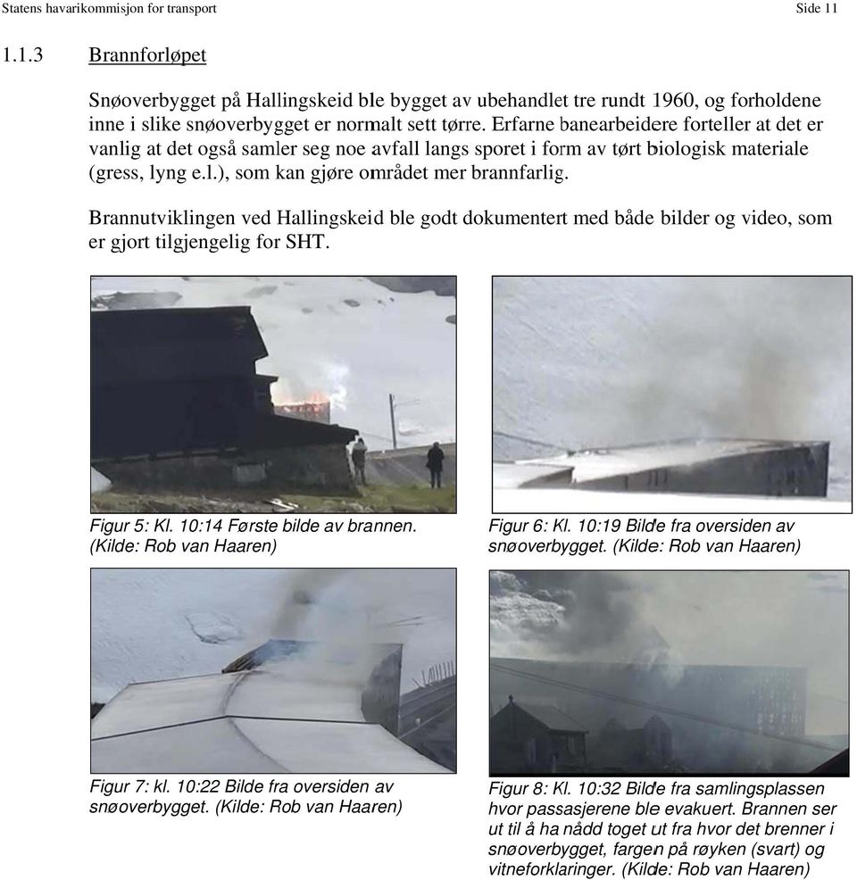 Brannutviklingen ved Hallingskei id ble godt dokumenter rt med både bilder og video, som er gjort tilgjengelig forr SHT. H g Figur 5: Kl. 10:14 Første bilde av brannen.