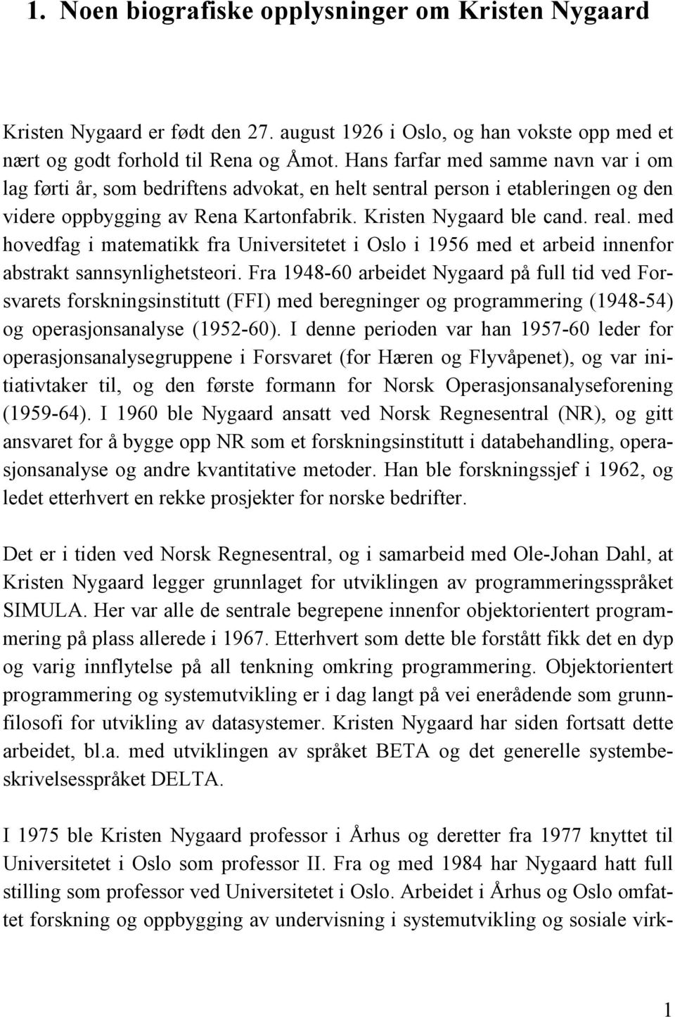 med hovedfag i matematikk fra Universitetet i Oslo i 1956 med et arbeid innenfor abstrakt sannsynlighetsteori.