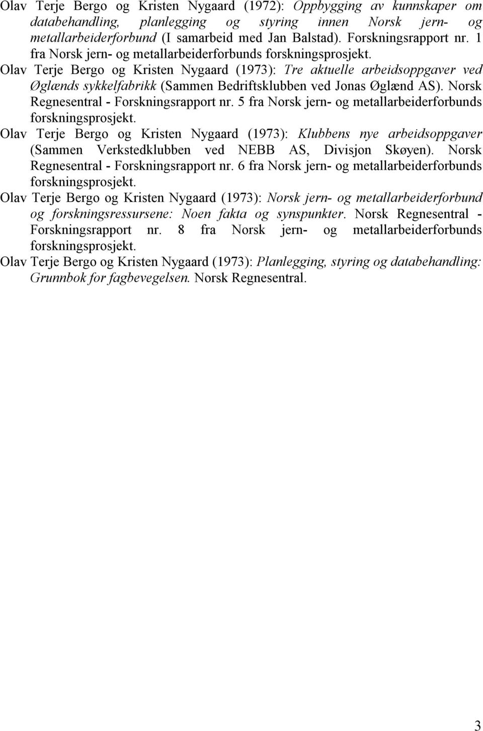 Olav Terje Bergo og Kristen Nygaard (1973): Tre aktuelle arbeidsoppgaver ved Øglænds sykkelfabrikk (Sammen Bedriftsklubben ved Jonas Øglænd AS). Norsk Regnesentral - Forskningsrapport nr.