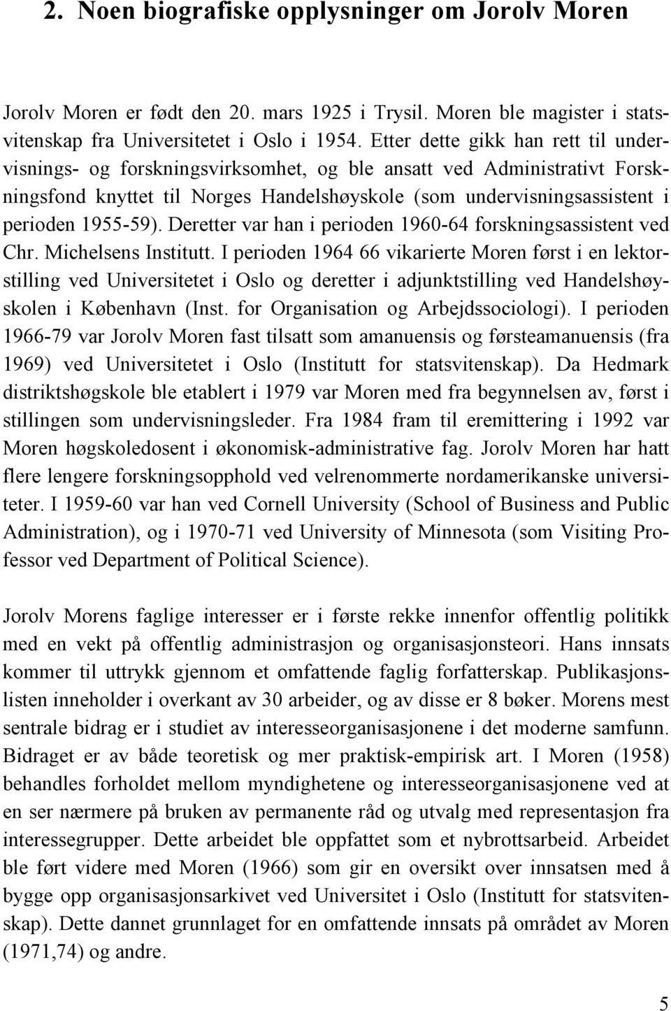 1955-59). Deretter var han i perioden 1960-64 forskningsassistent ved Chr. Michelsens Institutt.