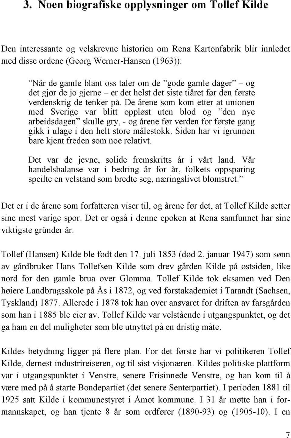 De årene som kom etter at unionen med Sverige var blitt oppløst uten blod og den nye arbeidsdagen skulle gry, - og årene før verden for første gang gikk i ulage i den helt store målestokk.