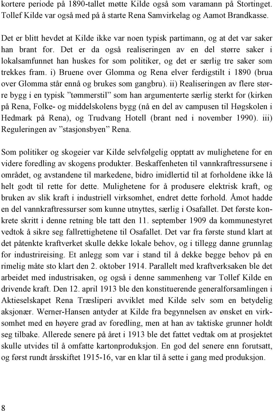 Det er da også realiseringen av en del større saker i lokalsamfunnet han huskes for som politiker, og det er særlig tre saker som trekkes fram.