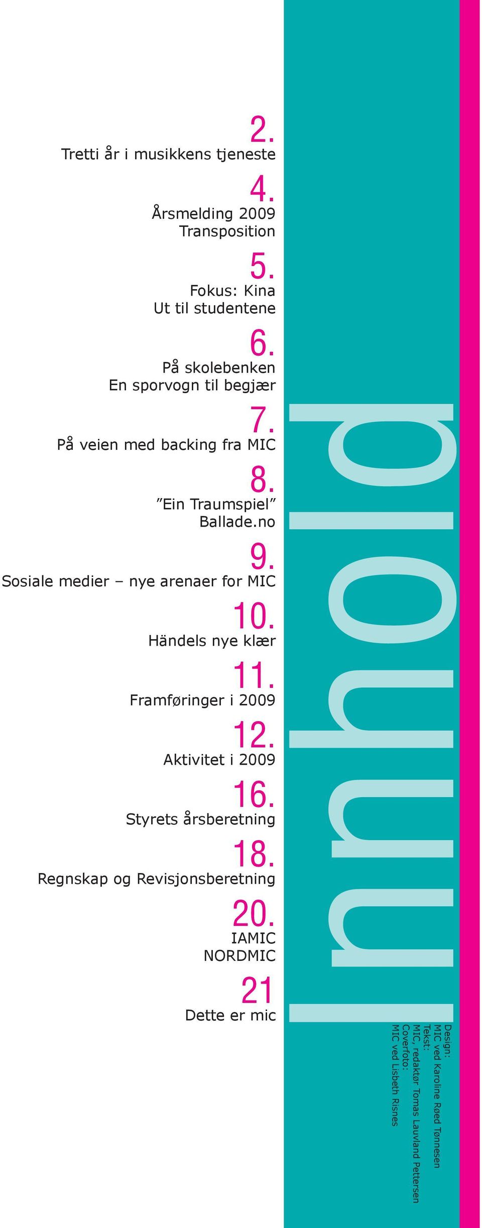 Sosiale medier nye arenaer for MIC 10. Händels nye klær 11. Framføringer i 2009 12. Aktivitet i 2009 16. Styrets årsberetning 18.