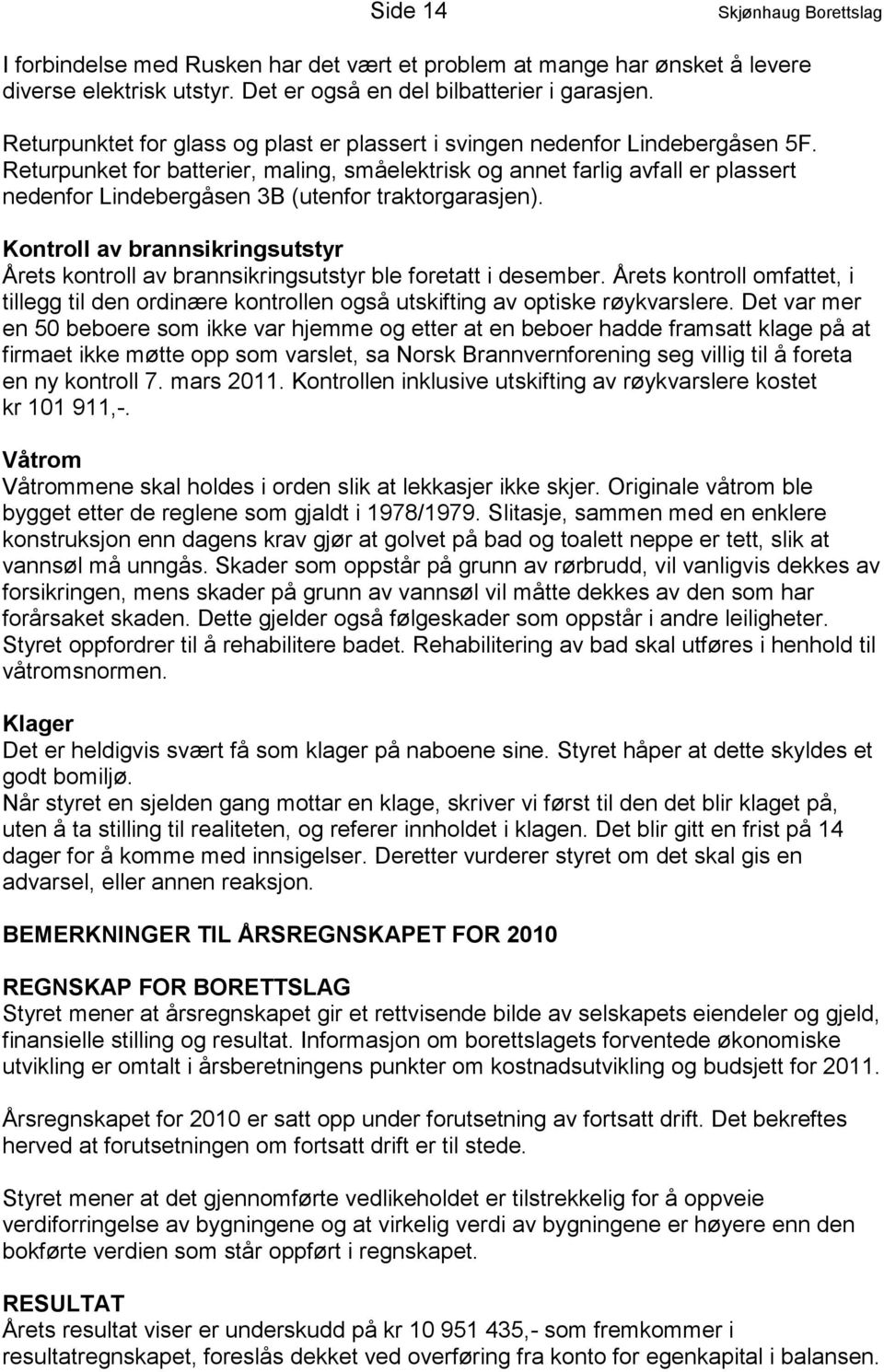 Returpunket for batterier, maling, småelektrisk og annet farlig avfall er plassert nedenfor Lindebergåsen 3B (utenfor traktorgarasjen).