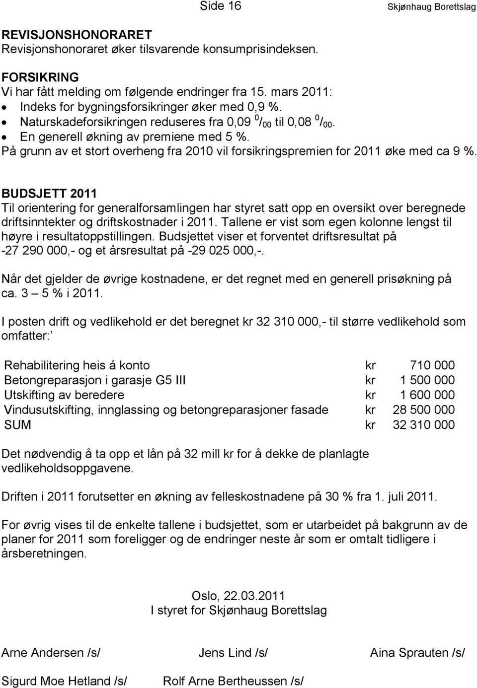 På grunn av et stort overheng fra 2010 vil forsikringspremien for 2011 øke med ca 9 %.