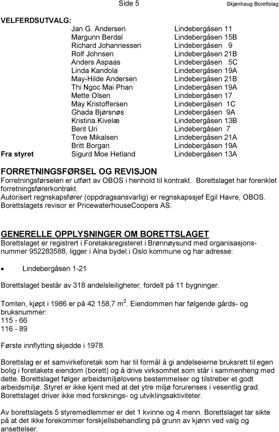 Andersen Lindebergåsen 21B Thi Ngoc Mai Phan Lindebergåsen 19A Mette Olsen Lindebergåsen 17 May Kristoffersen Lindebergåsen 1C Ghada Bjørsnøs Lindebergåsen 9A Kristina Kivelæ Lindebergåsen 13B Berit