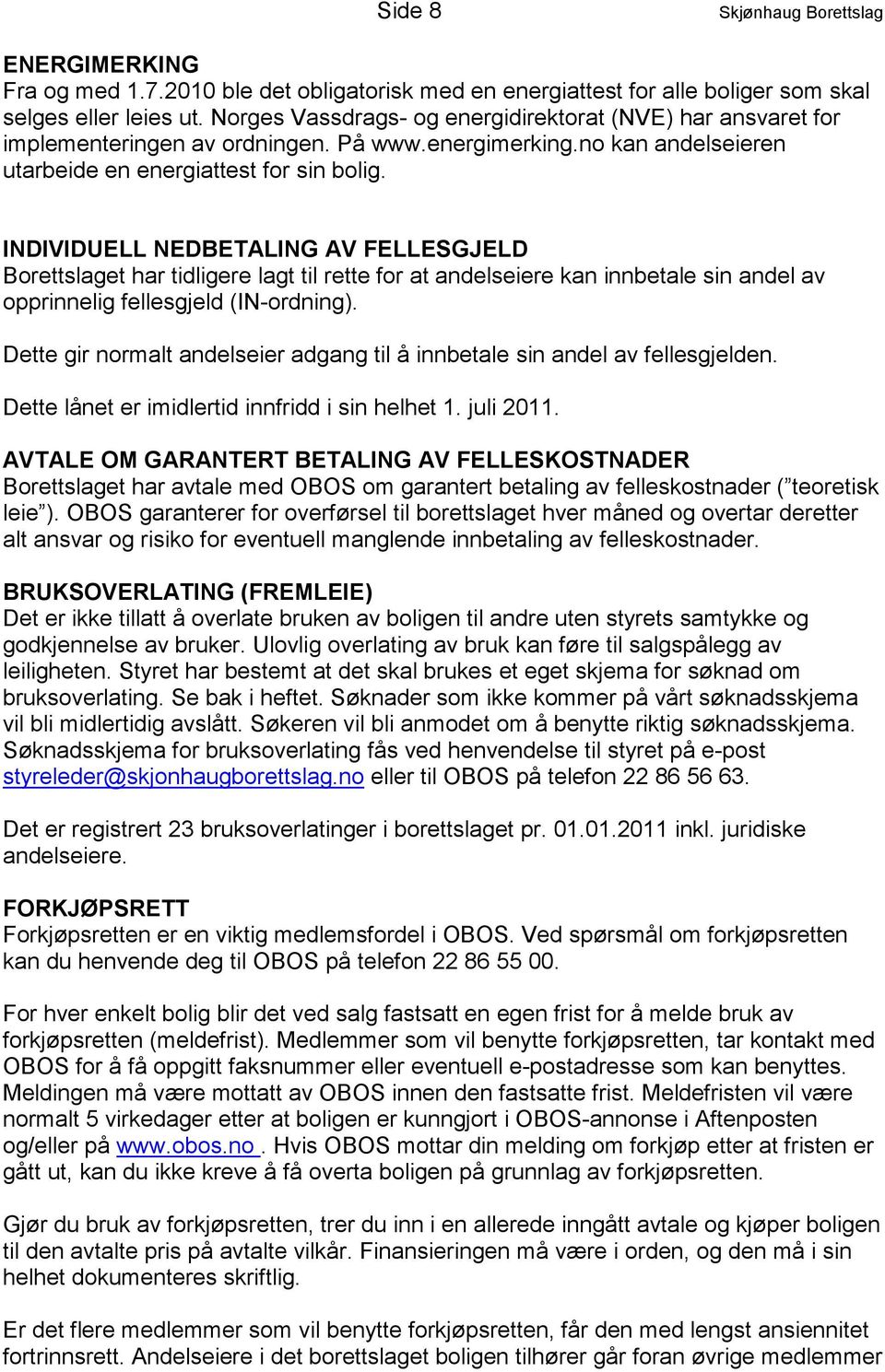 INDIVIDUELL NEDBETALING AV FELLESGJELD Borettslaget har tidligere lagt til rette for at andelseiere kan innbetale sin andel av opprinnelig fellesgjeld (IN-ordning).