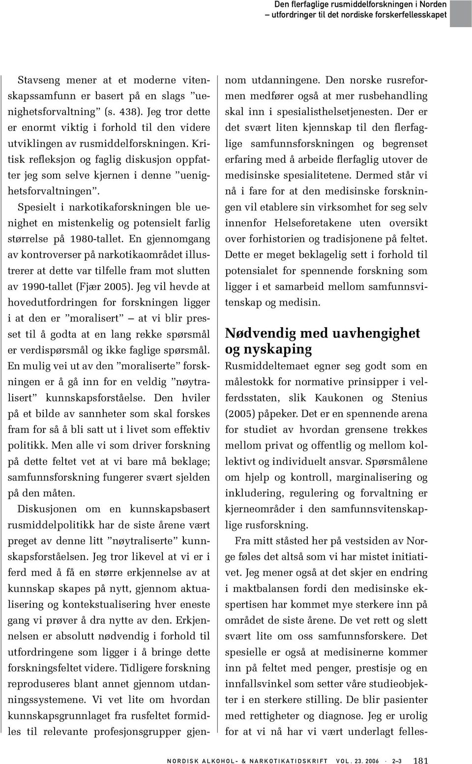 Spesielt i narkotikaforskningen ble uenighet en mistenkelig og potensielt farlig størrelse på 1980-tallet.