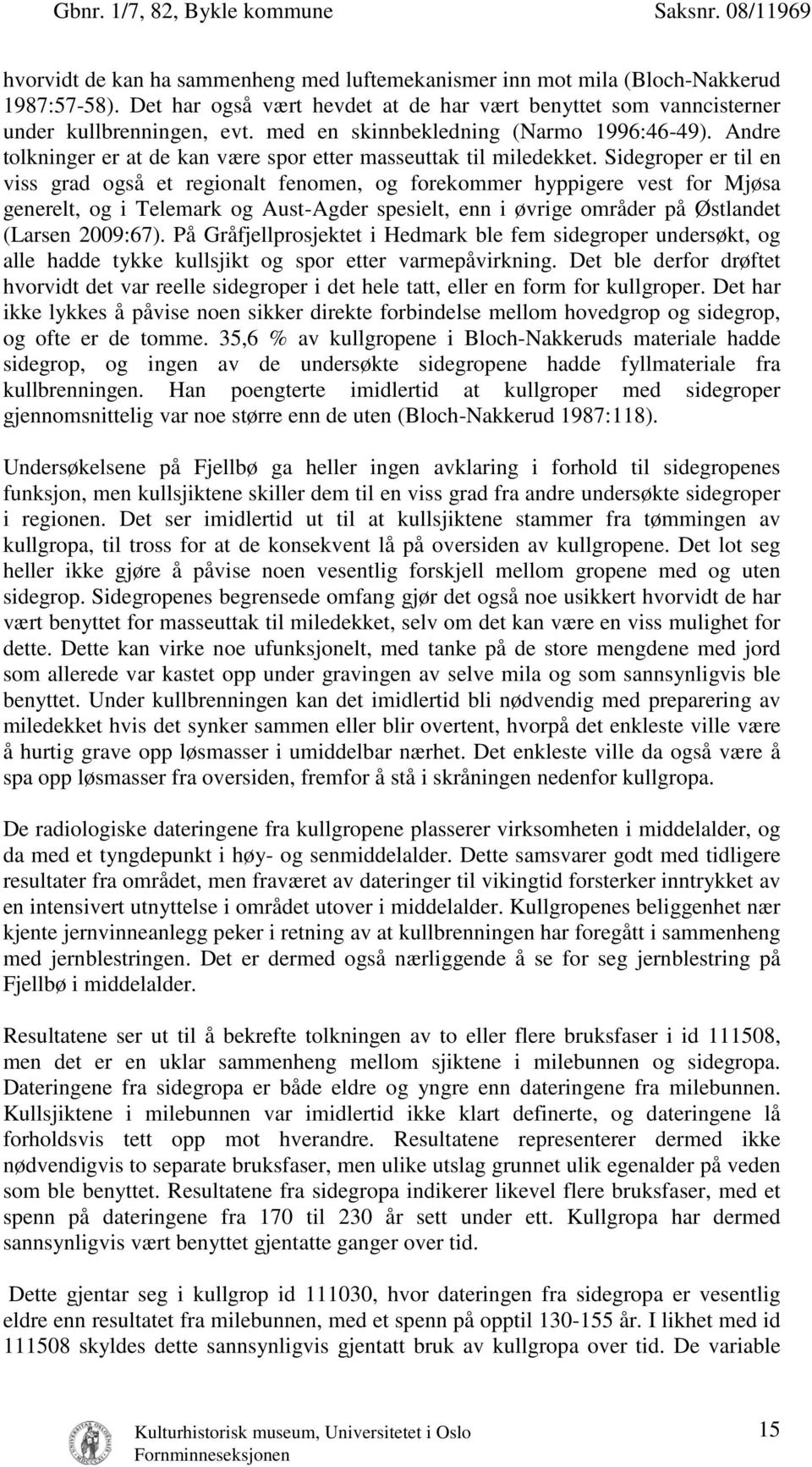 Sidegroper er til en viss grad også et regionalt fenomen, og forekommer hyppigere vest for Mjøsa generelt, og i Telemark og Aust-Agder spesielt, enn i øvrige områder på Østlandet (Larsen 2009:67).