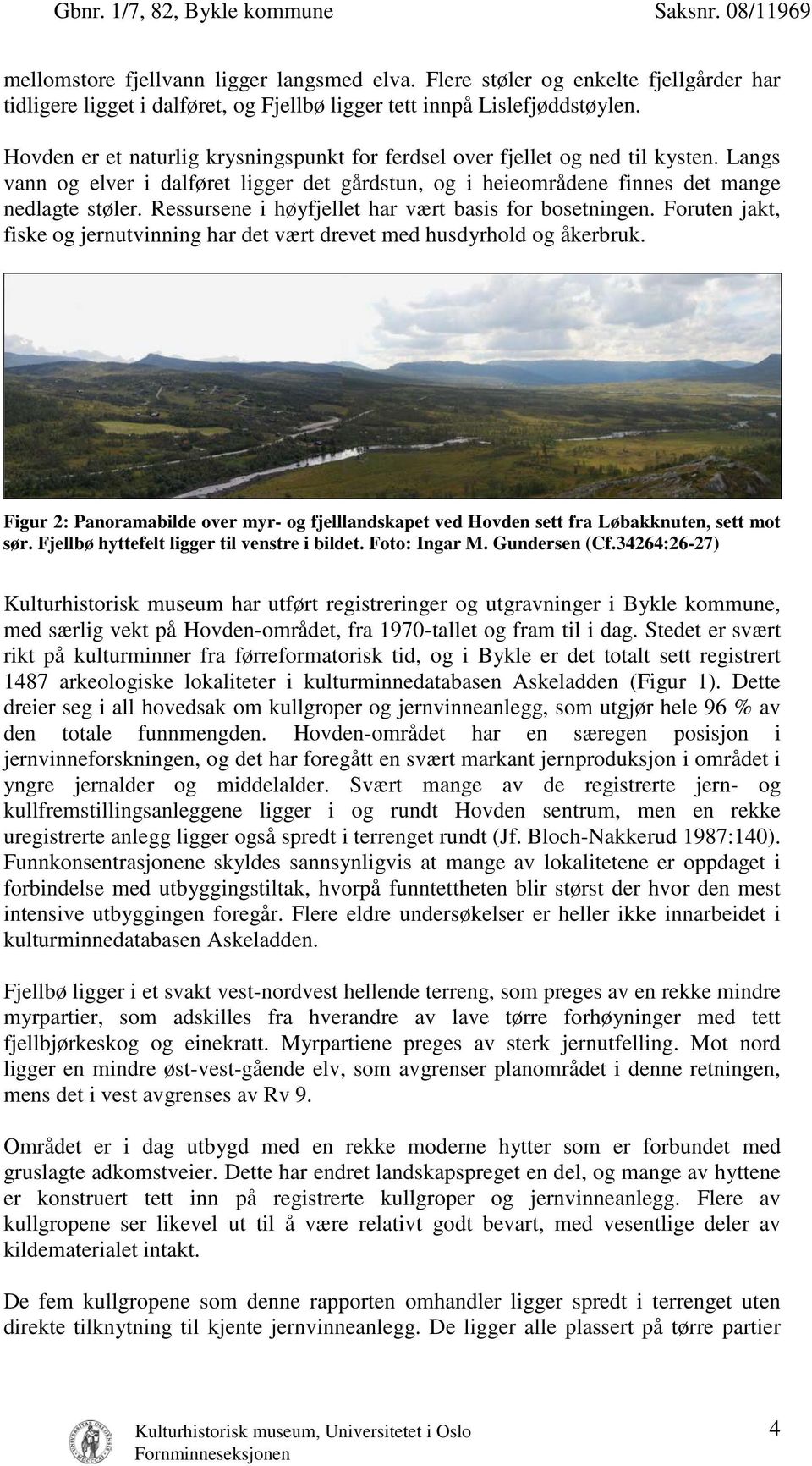 Ressursene i høyfjellet har vært basis for bosetningen. Foruten jakt, fiske og jernutvinning har det vært drevet med husdyrhold og åkerbruk.