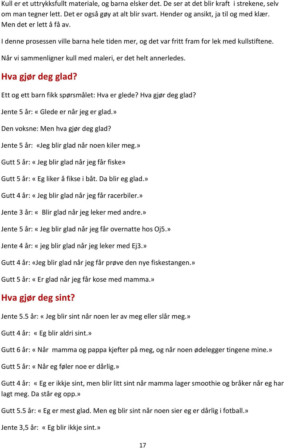 Ett og ett barn fikk spørsmålet: Hva er glede? Hva gjør deg glad? Jente 5 år: «Glede er når jeg er glad.» Den voksne: Men hva gjør deg glad? Jente 5 år: «Jeg blir glad når noen kiler meg.