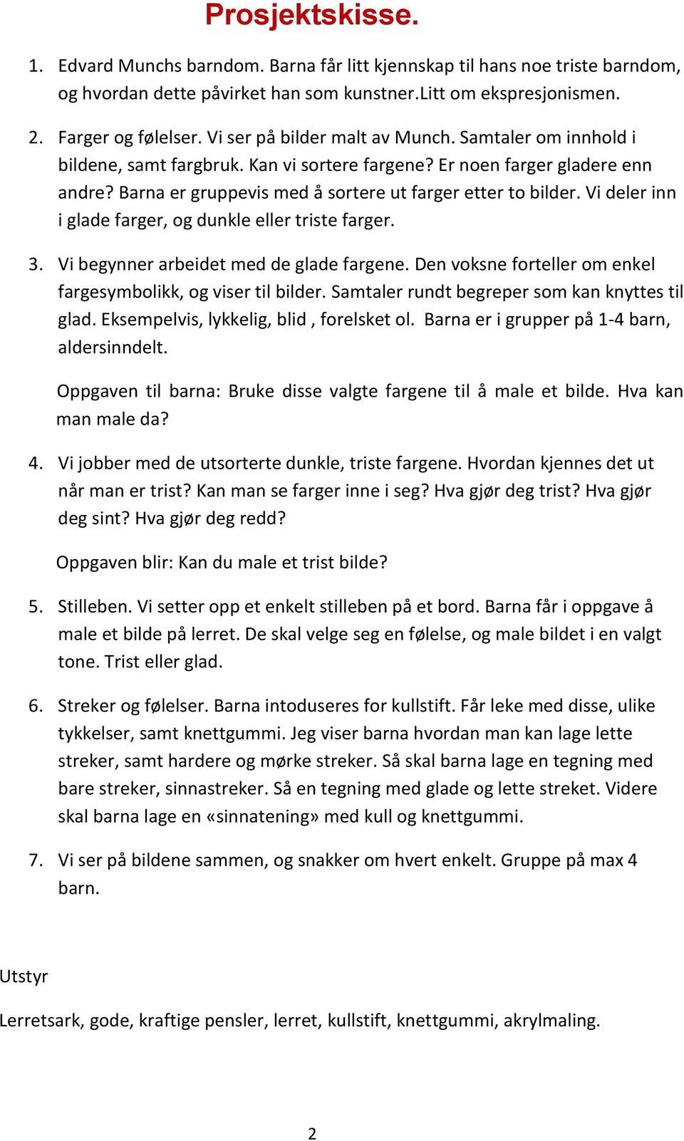 Vi deler inn i glade farger, og dunkle eller triste farger. 3. Vi begynner arbeidet med de glade fargene. Den voksne forteller om enkel fargesymbolikk, og viser til bilder.