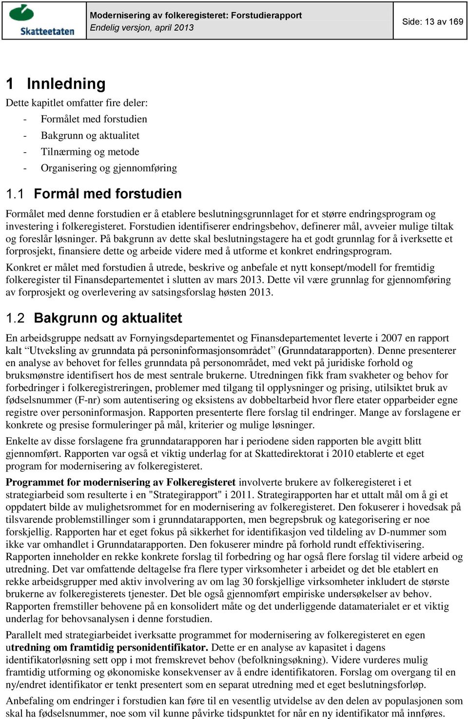 et større endringsprogram og investering i folkeregisteret. Forstudien identifiserer endringsbehov, definerer mål, avveier mulige tiltak og foreslår løsninger.