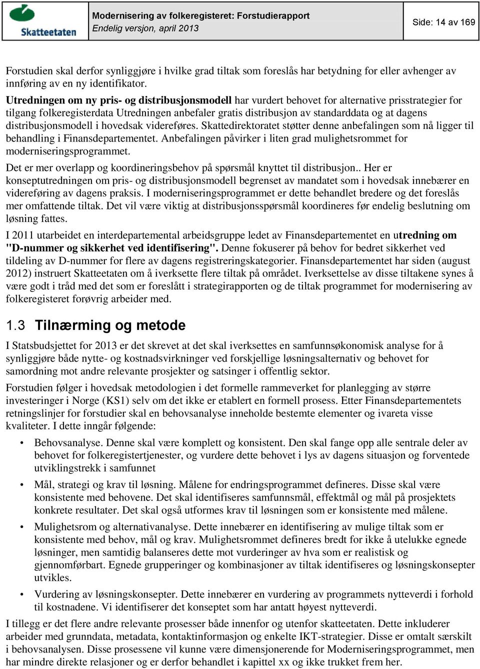 Utredningen om ny pris- og distribusjonsmodell har vurdert behovet for alternative prisstrategier for tilgang folkeregisterdata Utredningen anbefaler gratis distribusjon av standarddata og at dagens