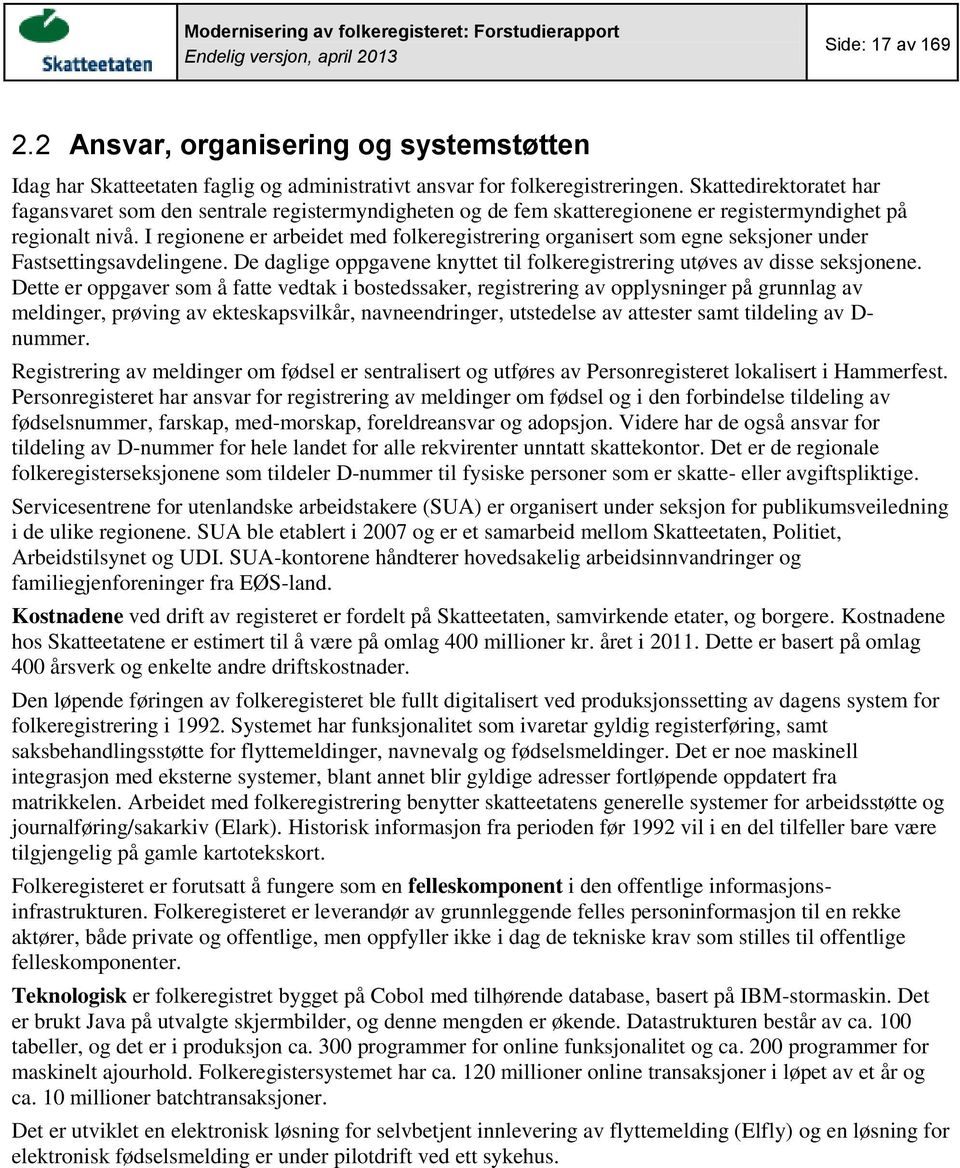 I regionene er arbeidet med folkeregistrering organisert som egne seksjoner under Fastsettingsavdelingene. De daglige oppgavene knyttet til folkeregistrering utøves av disse seksjonene.