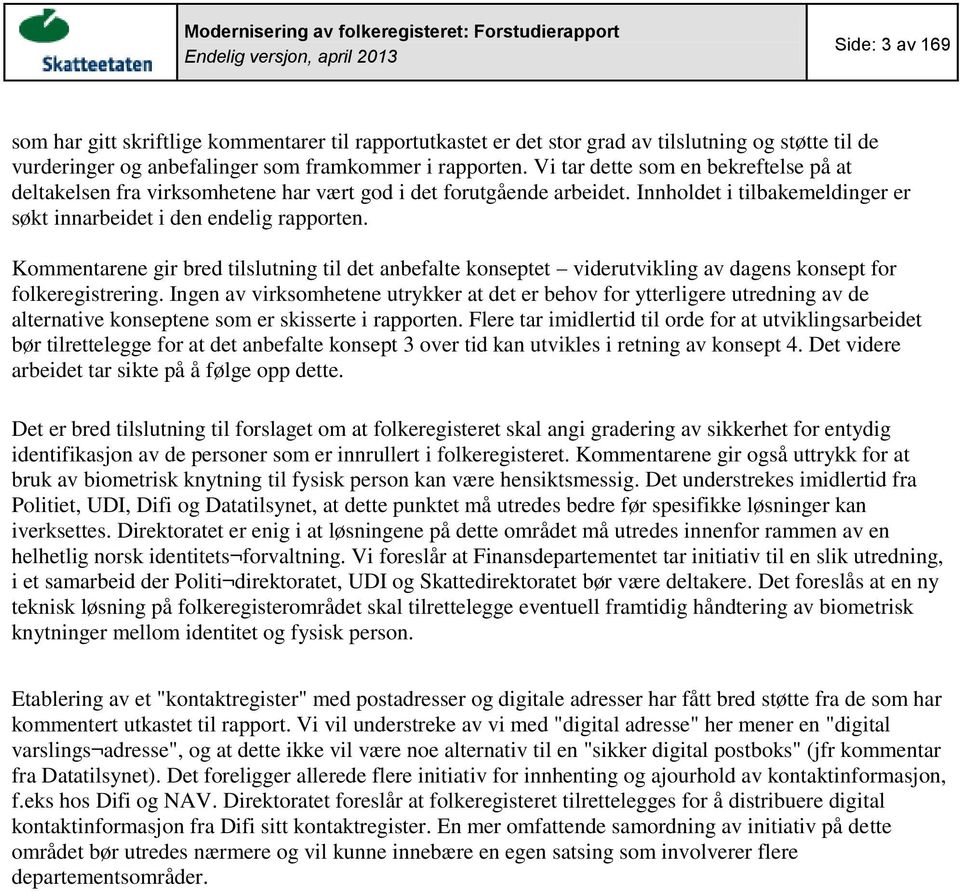 Innholdet i tilbakemeldinger er søkt innarbeidet i den endelig rapporten. Kommentarene gir bred tilslutning til det anbefalte konseptet viderutvikling av dagens konsept for folkeregistrering.