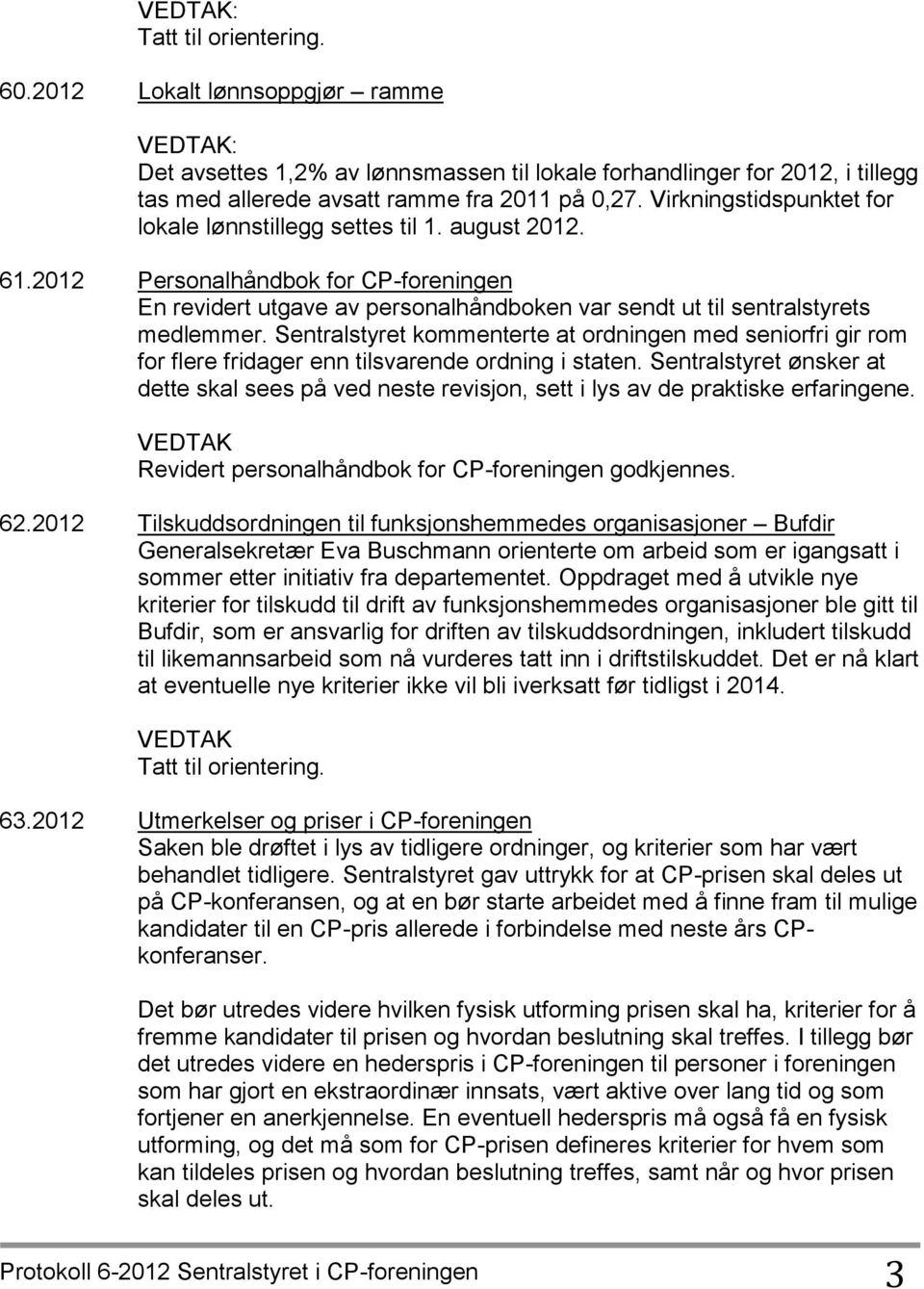 Sentralstyret kommenterte at ordningen med seniorfri gir rom for flere fridager enn tilsvarende ordning i staten.