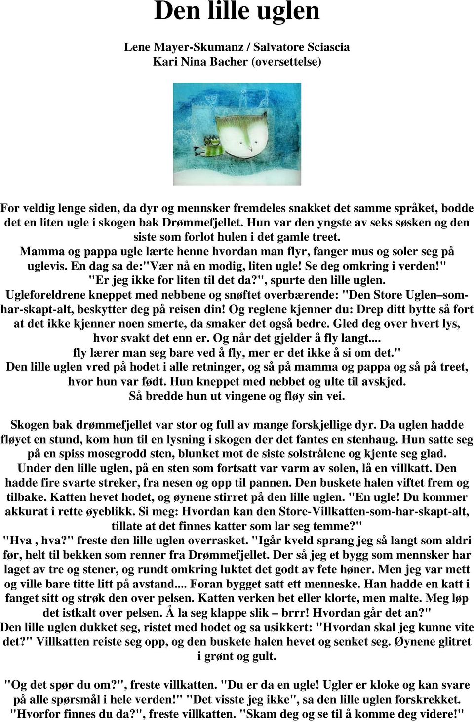 En dag sa de:"vær nå en modig, liten ugle! Se deg omkring i verden!" "Er jeg ikke for liten til det da?", spurte den lille uglen.