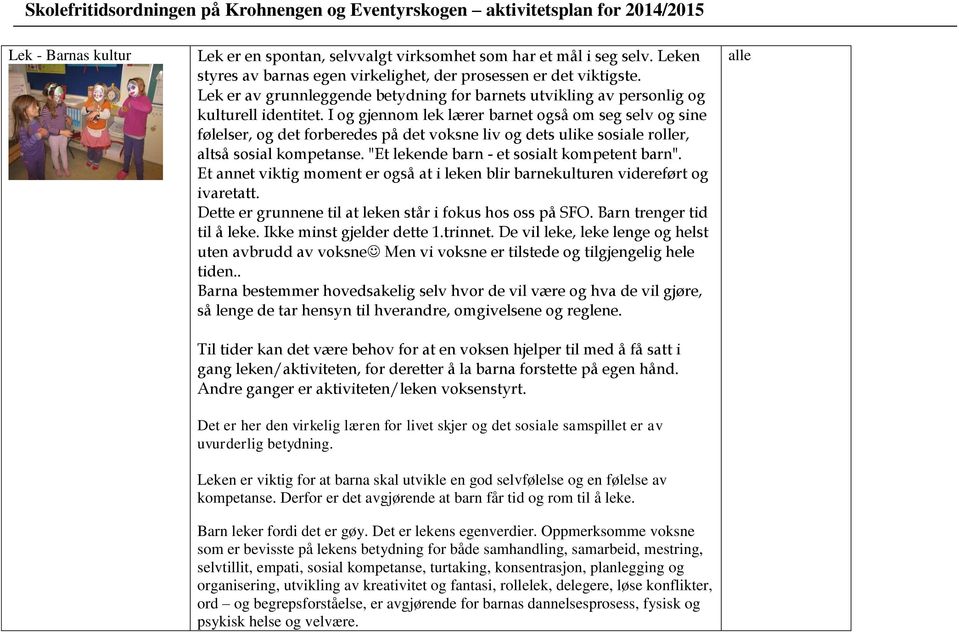 I og gjennom lek lærer barnet også om seg selv og sine følelser, og det forberedes på det voksne liv og dets ulike sosiale roller, altså sosial kompetanse.