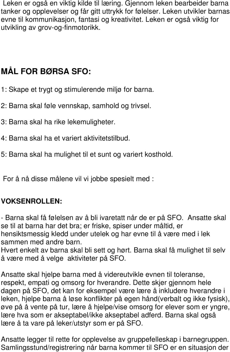 3: Barna skal ha rike lekemuligheter. 4: Barna skal ha et variert aktivitetstilbud. 5: Barna skal ha mulighet til et sunt og variert kosthold.