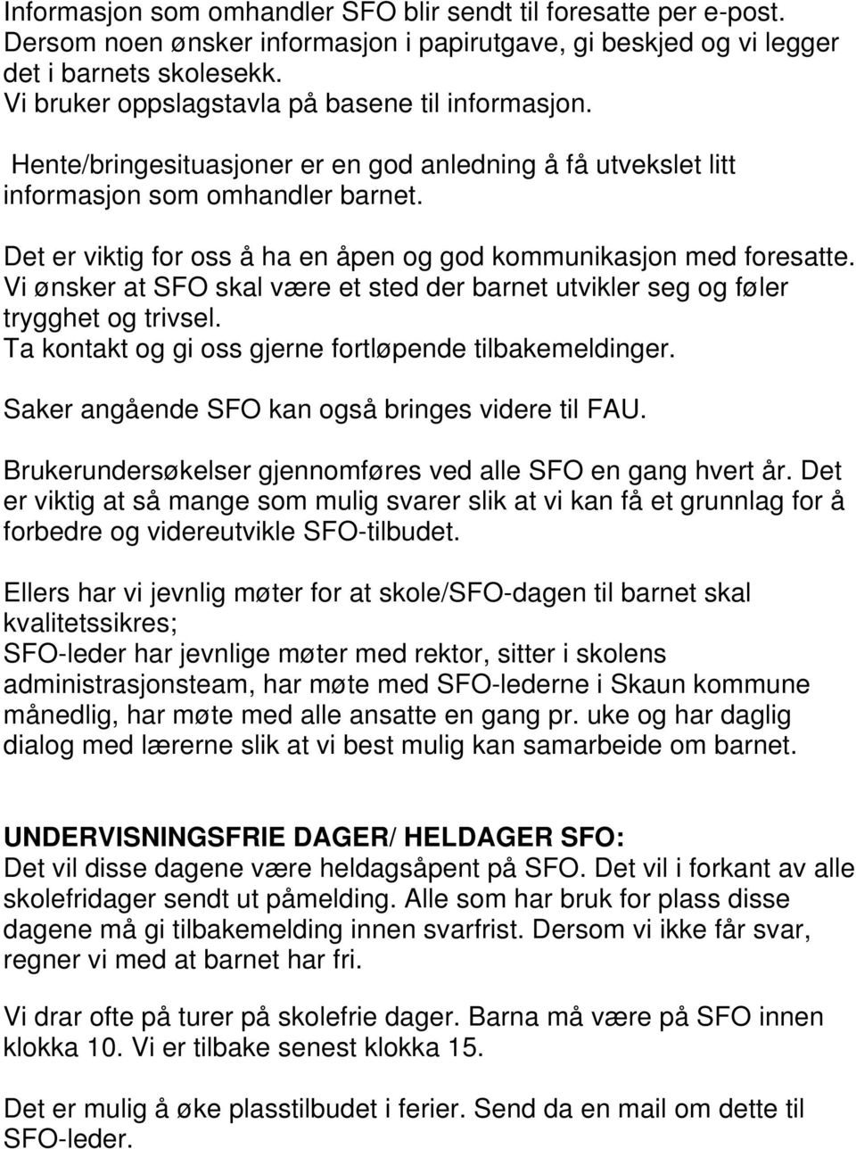 Det er viktig for oss å ha en åpen og god kommunikasjon med foresatte. Vi ønsker at SFO skal være et sted der barnet utvikler seg og føler trygghet og trivsel.