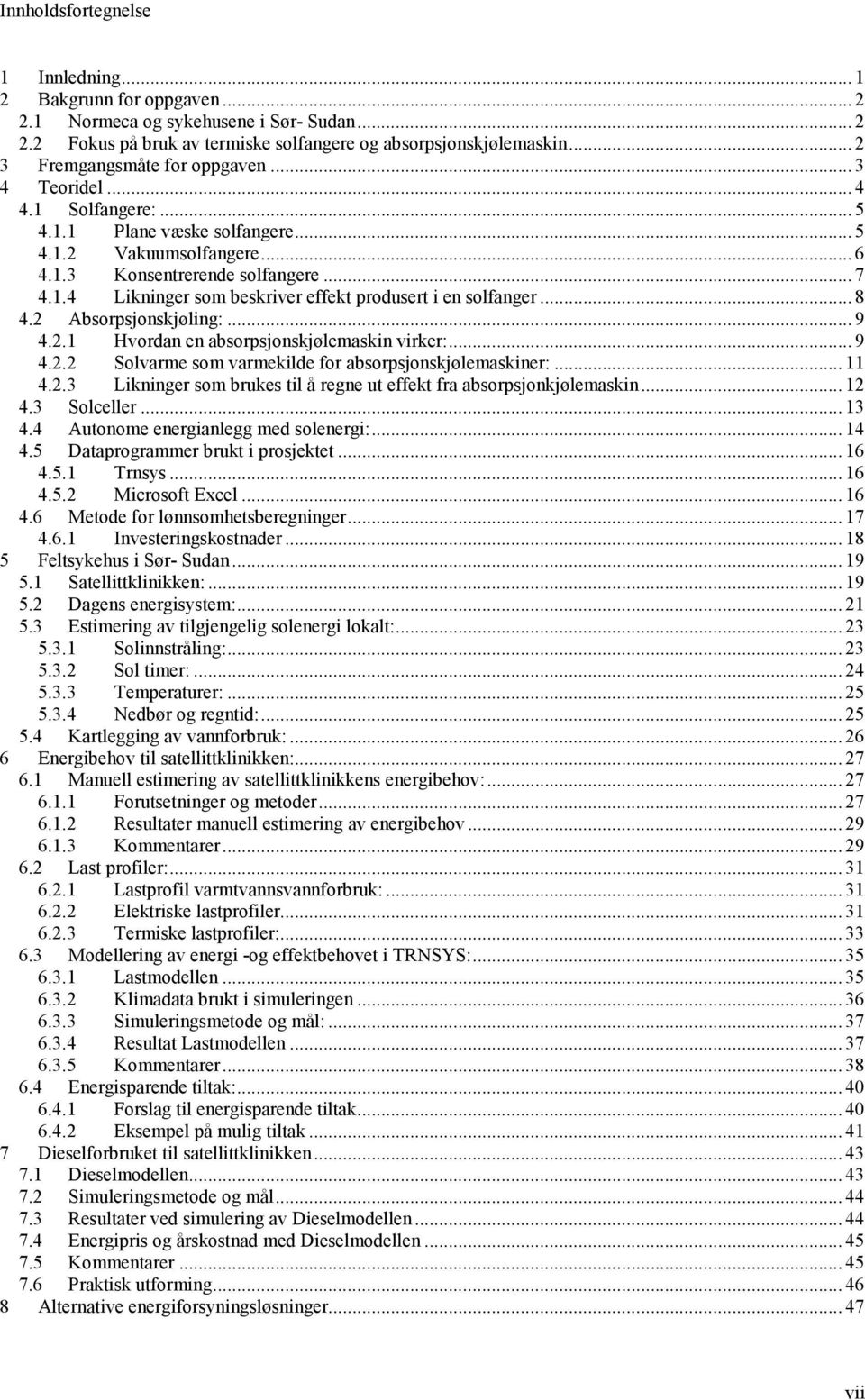 .. 8 4.2 Absorpsjonskjøling:... 9 4.2.1 Hvordan en absorpsjonskjølemaskin virker:... 9 4.2.2 Solvarme som varmekilde for absorpsjonskjølemaskiner:... 11 4.2.3 Likninger som brukes til å regne ut effekt fra absorpsjonkjølemaskin.