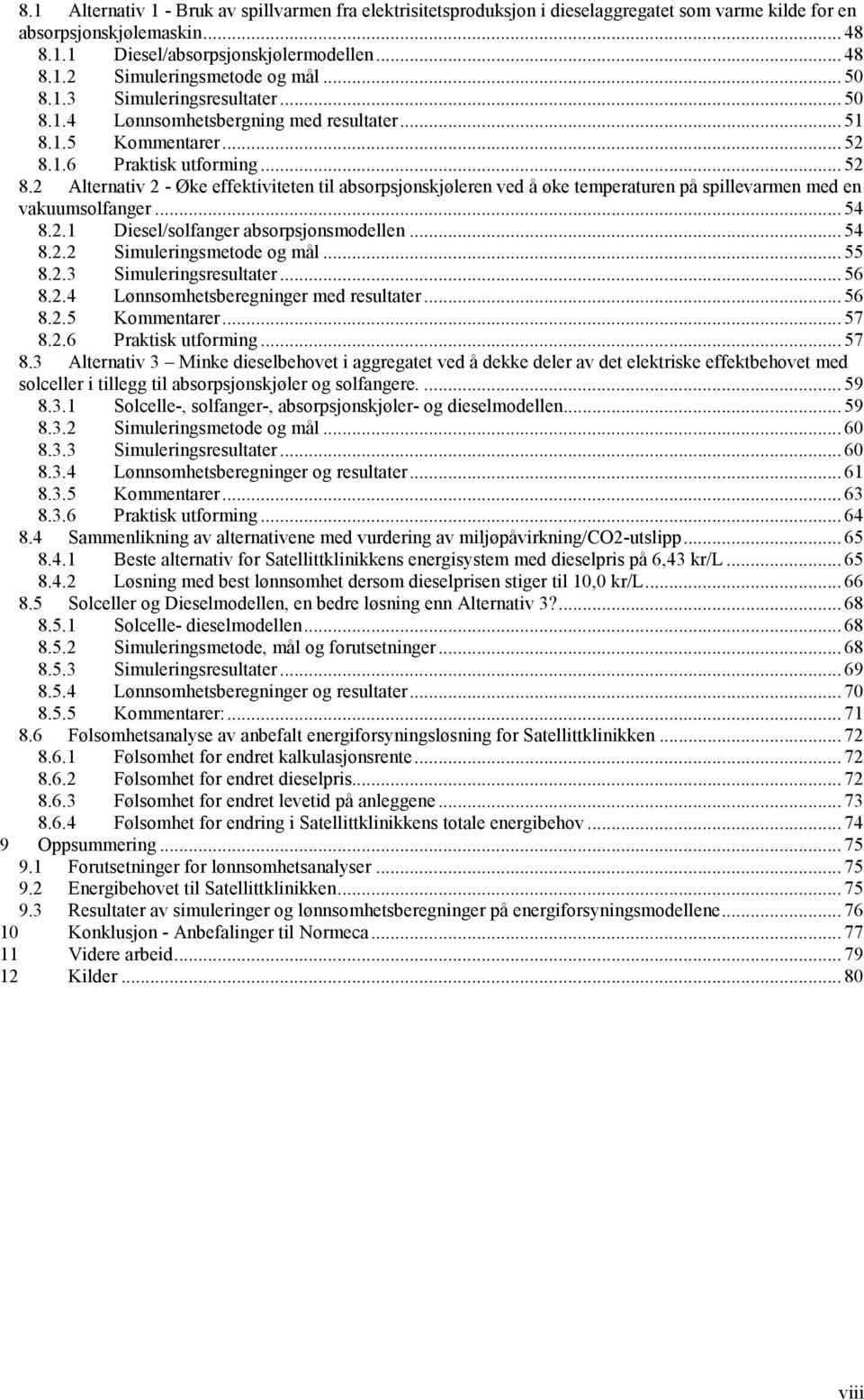 1.6 Praktisk utforming... 52 8.2 Alternativ 2 - Øke effektiviteten til absorpsjonskjøleren ved å øke temperaturen på spillevarmen med en vakuumsolfanger... 54 8.2.1 Diesel/solfanger absorpsjonsmodellen.