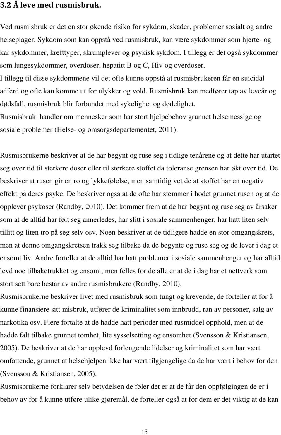 I tillegg er det også sykdommer som lungesykdommer, overdoser, hepatitt B og C, Hiv og overdoser.