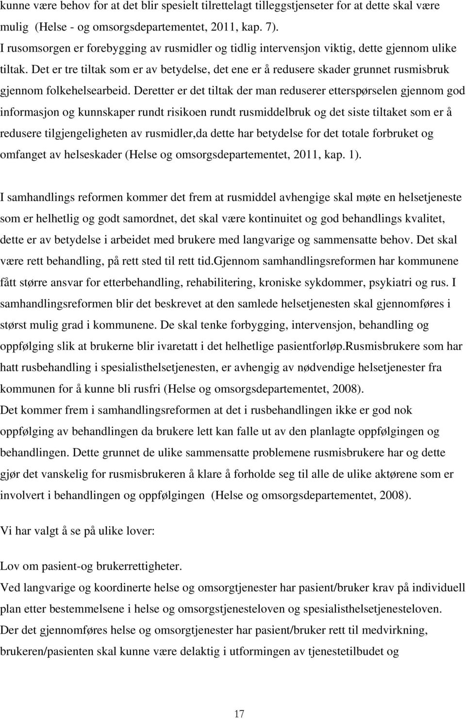 Det er tre tiltak som er av betydelse, det ene er å redusere skader grunnet rusmisbruk gjennom folkehelsearbeid.