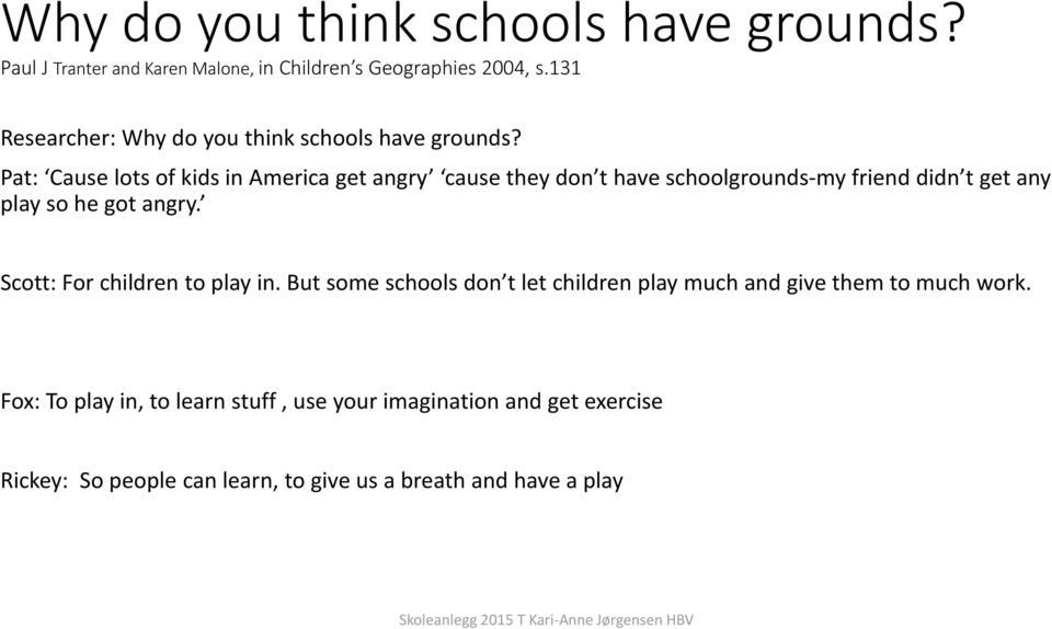 Pat: Cause lots of kids in America get angry cause they don t have schoolgrounds-my friend didn t get any play so he got angry.