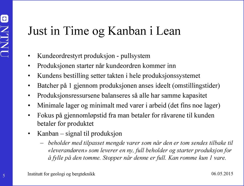 med varer i arbeid (det fins noe lager) Fokus på gjennomløpstid fra man betaler for råvarene til kunden betaler for produktet Kanban signal til produksjon beholder med