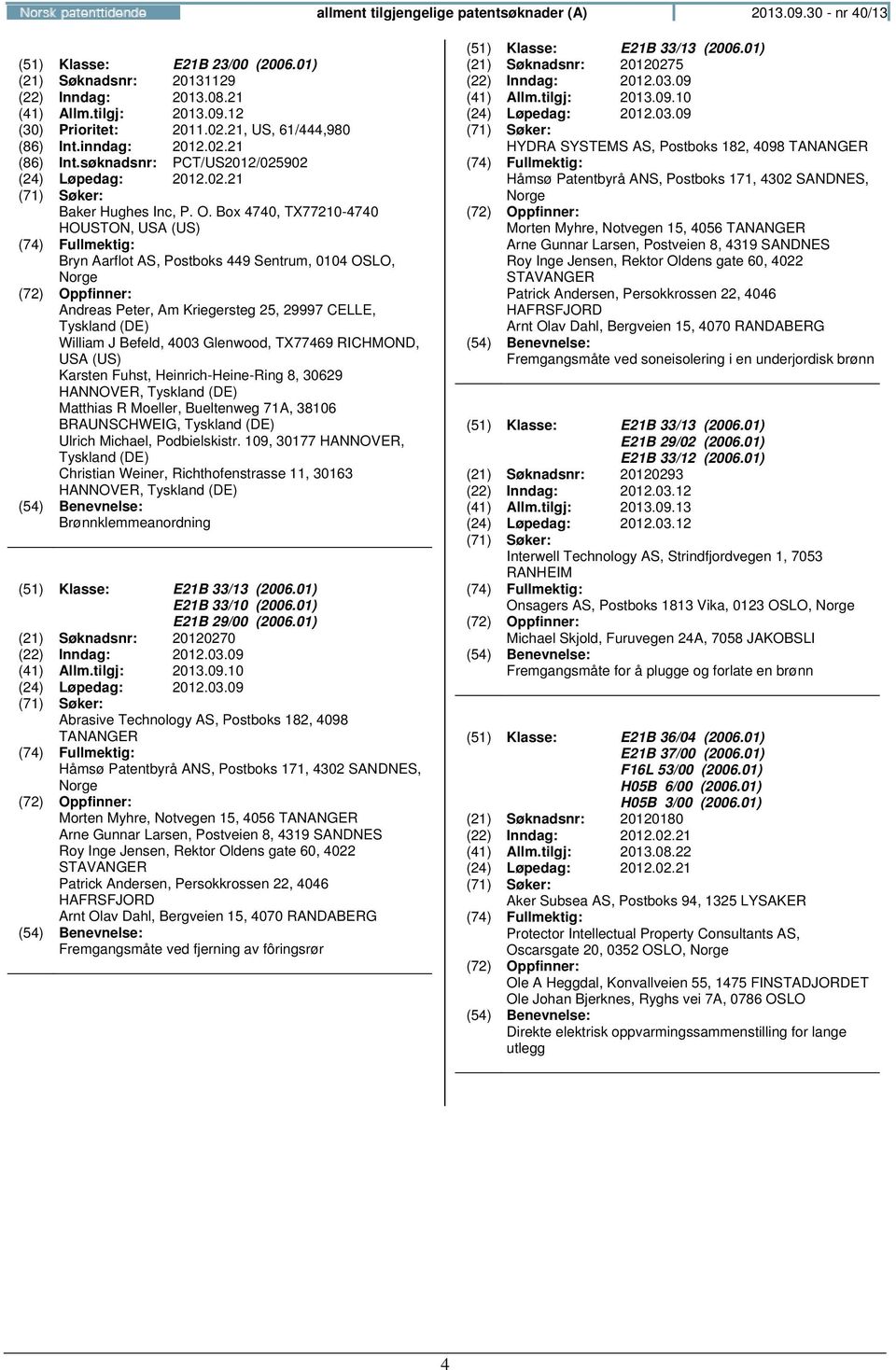 Box 4740, TX77210-4740 HOUSTON, USA (US) Andreas Peter, Am Kriegersteg 25, 29997 CELLE, Tyskland (DE) William J Befeld, 4003 Glenwood, TX77469 RICHMOND, USA (US) Karsten Fuhst, Heinrich-Heine-Ring 8,