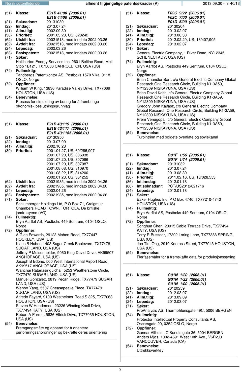 Halliburton Energy Services Inc, 2601 Beltine Road, Mail Stop 1B121, TX75006 CARROLLTON, USA (US) OSLO, William W King, 13836 Paradise Valley Drive, TX77069 HOUSTON, USA (US) Prosess for simulering