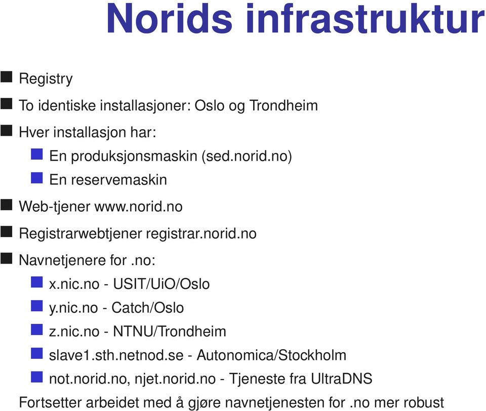 no: x.nic.no - USIT/UiO/Oslo y.nic.no - Catch/Oslo z.nic.no - NTNU/Trondheim slave1.sth.netnod.
