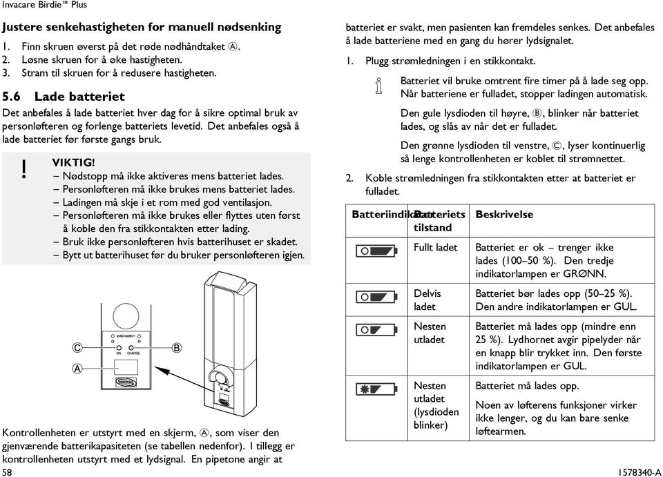 Det anbefales også å lade batteriet før første gangs bruk. VIKTIG! Nødstopp må ikke aktiveres mens batteriet lades. Personløfteren må ikke brukes mens batteriet lades.