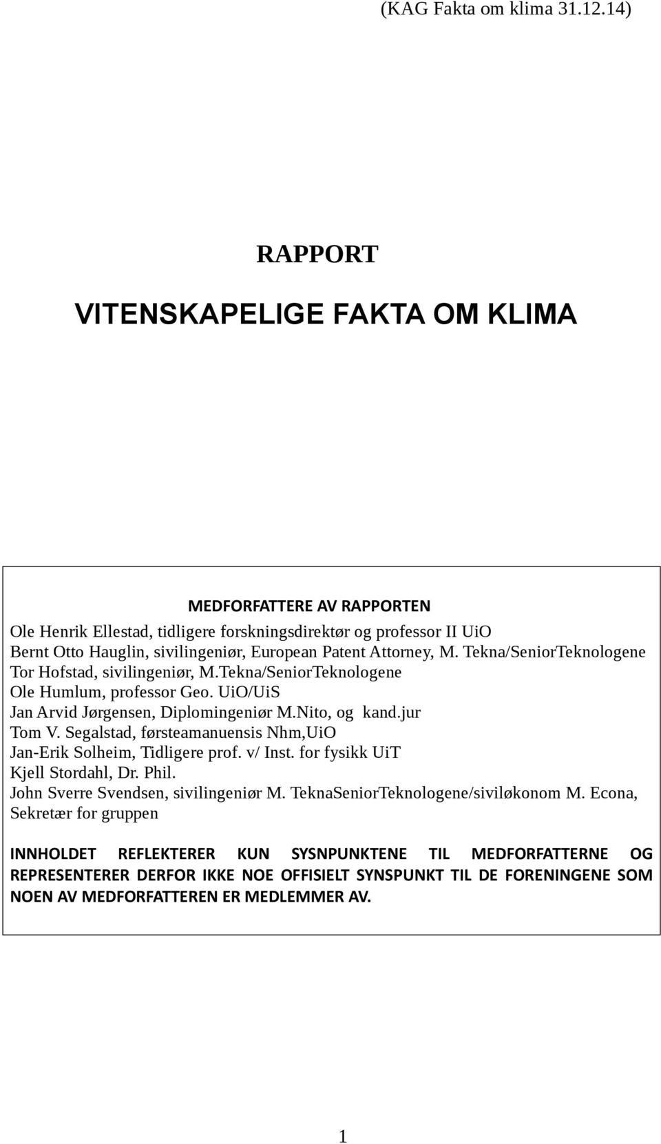 M. Tekna/SeniorTeknologene Tor Hofstad, sivilingeniør, M.Tekna/SeniorTeknologene Ole Humlum, professor Geo. UiO/UiS Jan Arvid Jørgensen, Diplomingeniør M.Nito, og kand.jur Tom V.