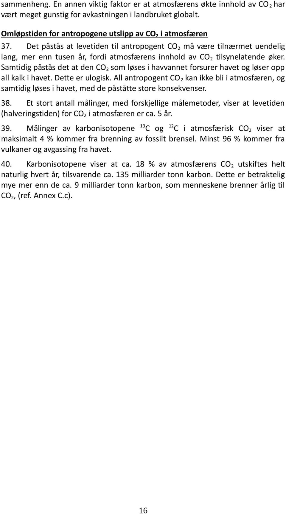 Samtidig påstås det at den CO2 som løses i havvannet forsurer havet og løser opp all kalk i havet. Dette er ulogisk.