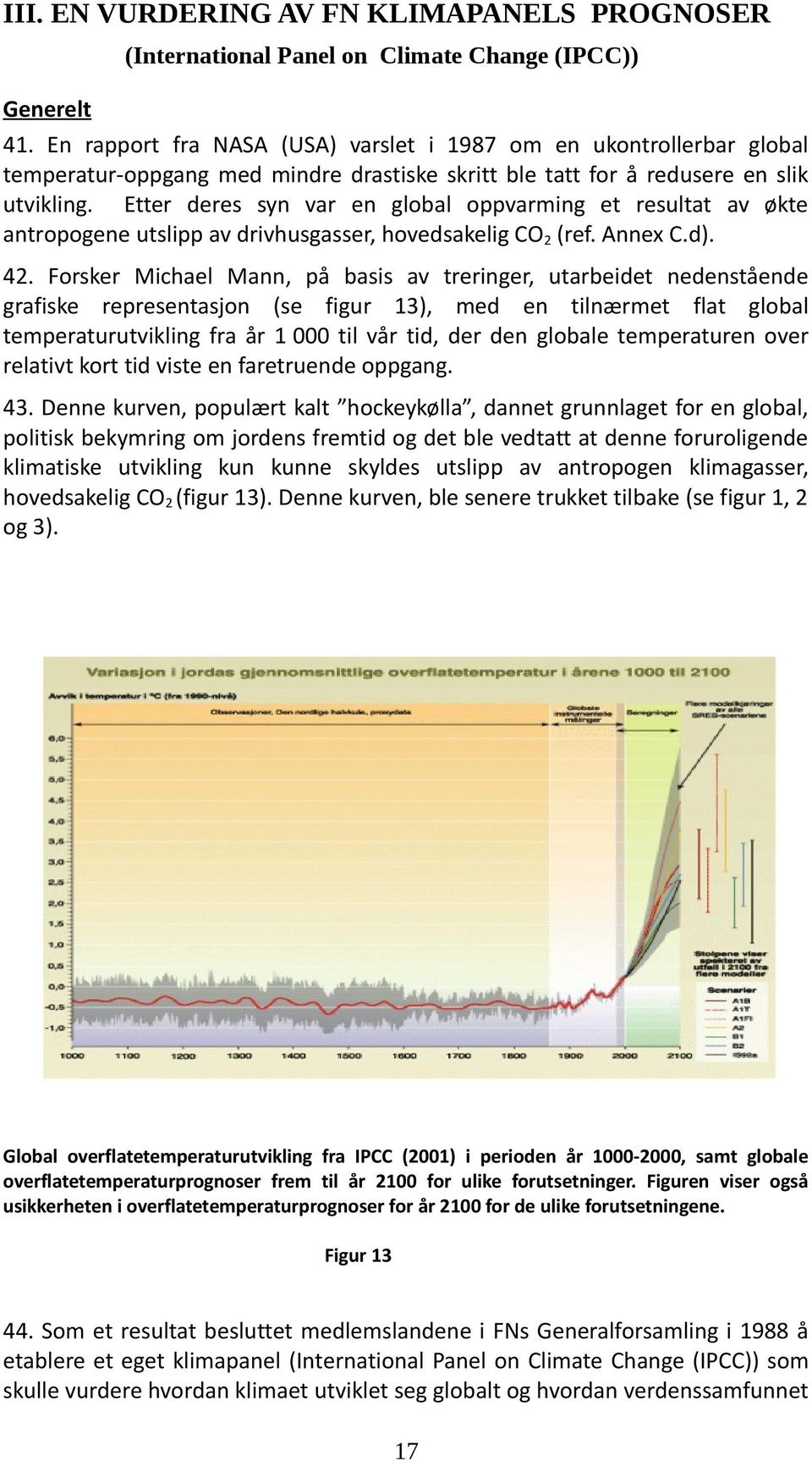 Etter deres syn var en global oppvarming et resultat av økte antropogene utslipp av drivhusgasser, hovedsakelig CO2 (ref. Annex C.d). 42.